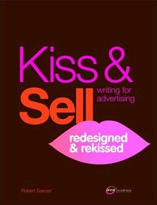 Kiss & Sell Writing for Advertising: Redesigned & Rekissed - Sawyer, Robert