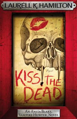 Kiss the Dead - Hamilton, Laurell K.