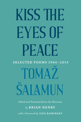 Kiss the Eyes of Peace: Selected Poems 1964-2014 - Salamun, Tomaz, and Henry, Brian (Translated by)