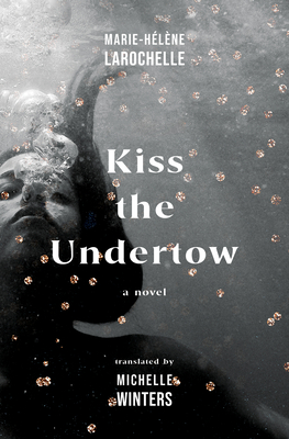 Kiss the Undertow - Larochelle, Marie-Hlne, and Winters, Michelle (Translated by)