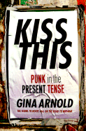 Kiss This: Punk in the Present Tense - Arnold, Gina