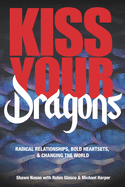 Kiss Your Dragons: Radical Relationships, Bold Heartsets, & Changing the World