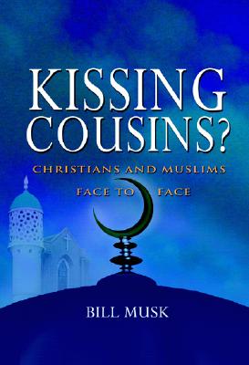 Kissing Cousins?: Christians and Muslims Face to Face - Musk, Bill