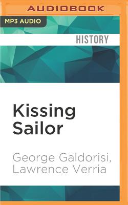 Kissing Sailor: The Mystery Behind the Photo That Ended WWII - Galdorisi, George, Captain, and Verria, Lawrence, and Menasche, Steven (Read by)
