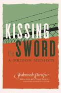 Kissing The Sword: My Prison Years in Iran