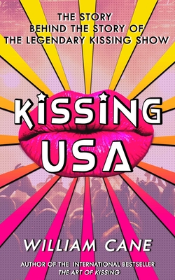 Kissing USA: The Story Behind the Story of the Legendary Kissing Show - Cane, William