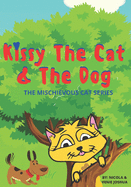 Kissy The Cat & The Dog: The Mischievous Cat Series: A Funny Adventure, For Children Ages 0-8 Years old: That Helps Children See Life In a Fun and Exciting Way!