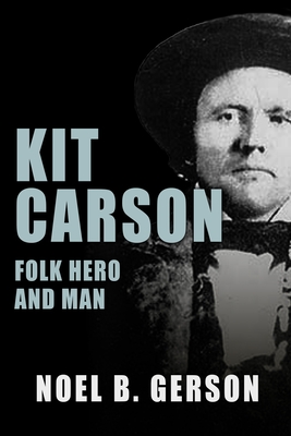 Kit Carson: Folk Hero and Man - Gerson, Noel B