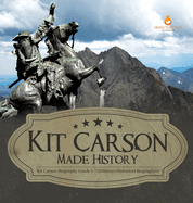 Kit Carson Made History Kit Carson Biography Grade 5 Children's Historical Biographies