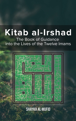 Kitab Al-Irshad: The Book of Guidance into the Lives of the Twelve Imams - Al-Mufid, Shaykh