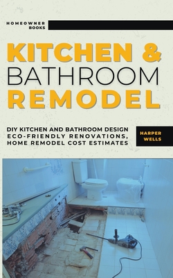 Kitchen and Bathroom Remodel: DIY Kitchen and Bathroom Design - Eco-Friendly Renovations, Home Remodel Cost Estimates - Wells, Harper