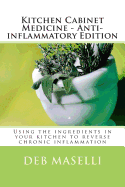 Kitchen Cabinet Medicine - Anti-Inflammatory Edition: Using the Ingredients in Your Kitchen to Reverse Chronic Inflammation