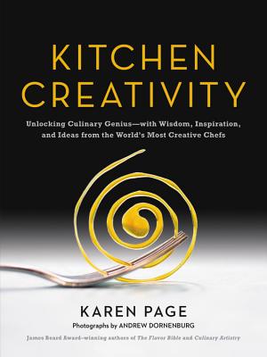 Kitchen Creativity: Unlocking Culinary Genius-With Wisdom, Inspiration, and Ideas from the World's Most Creative Chefs - Page, Karen