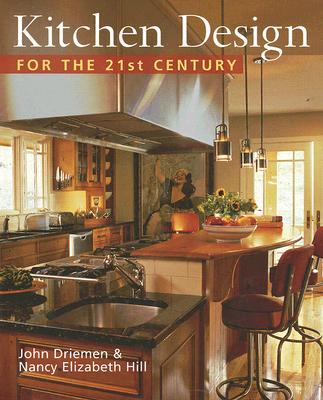 Kitchen Design for the 21st Century - Hill, Nancy Elizabeth, and Driemen, John