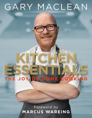 Kitchen Essentials: The Joy of Home Cooking - Maclean, Gary, and Wareing, Marcus (Foreword by)