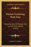 Kitchen Gardening Made Easy: Showing How To Prepare And Lay Out The Ground (1879)