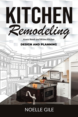 Kitchen Remodeling: Assess Needs and Wishes Kitchen Design and Planning - Gile, Noelle