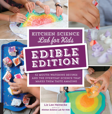 Kitchen Science Lab for Kids: Edible Edition: 52 Mouth-Watering Recipes and the Everyday Science That Makes Them Taste Amazing - Heinecke, Liz Lee