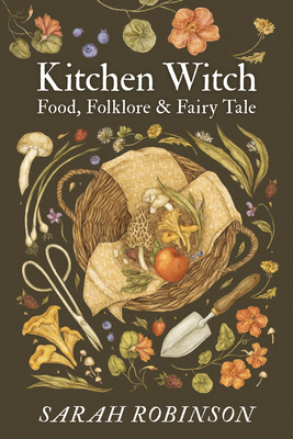 Kitchen Witch: Food, Folklore & Fairy Tale - Robinson, Sarah