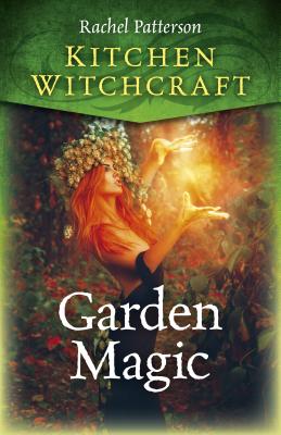 Kitchen Witchcraft: Garden Magic - Patterson, Rachel