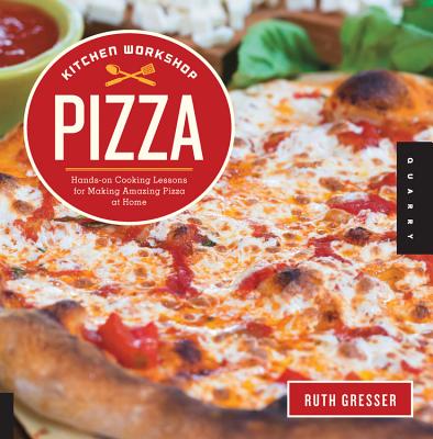 Kitchen Workshop-Pizza: Hands-On Cooking Lessons for Making Amazing Pizza at Home - Gresser, Ruth