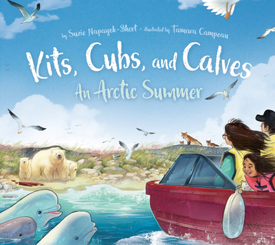 Kits, Cubs, and Calves: An Arctic Summer - Napayok-Short, Suzie