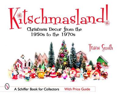 Kitschmasland: Christmas Decor from the 1950s Through the 1970s - Smith, Travis