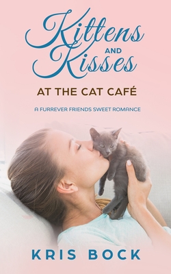 Kittens and Kisses at the Cat Caf: a Furrever Friends Sweet Romance - Bock, Kris