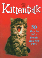 Kittentalk: 50 Ways to Make Friends with Your Kitten