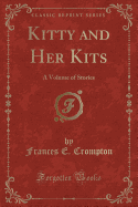 Kitty and Her Kits: A Volume of Stories (Classic Reprint)