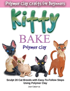 Kitty Bake Polymer Clay: Sculpt 20 Cat Breeds with Easy-To-Follow Steps Using Polymer Clays