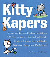 Kitty Kapers: Dozens and Dozens of Indoor and Outdoor Activities for You and Your Feline Friend - Tricks and Games, Arts and Crafts, Stories and Songs, and Much More! - Bayless, Martha