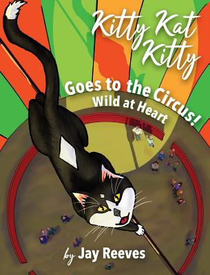 Kitty Kat Kitty Goes to the Circus: Wild at Heart - Reeves, Jay, and Anderson-Caldwell, Lorene (Illustrator), and Sykes, David (Cover design by)