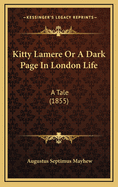 Kitty Lamere or a Dark Page in London Life: A Tale (1855)