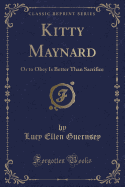 Kitty Maynard: Or to Obey Is Better Than Sacrifice (Classic Reprint)