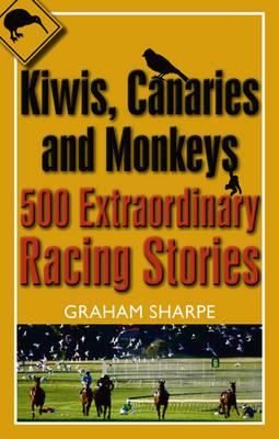 Kiwis, Canaries and Monkeys: 500 Extraordinary Racing Stories - Sharpe, Graham