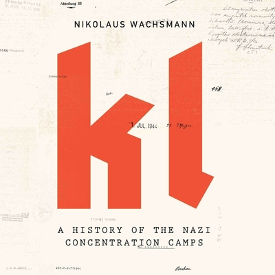 Kl: A History of the Nazi Concentration Camps - Wachsmann, Nikolaus, and Hodgson, Paul (Read by)