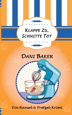 Klappe zu, Schnitte tot: Ein Hansel & Pretzel-Krimi - Baker, Dani