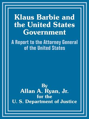 Klaus Barbie and the United States Government: A Report to the Attorney General of the United States - Ryan, Allan A, and U S Department of Justice