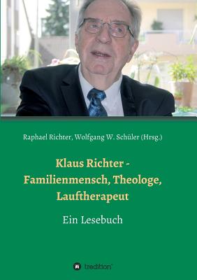 Klaus Richter - Familienmensch, Theologe, Lauftherapeut - Richter, Raphael (Editor), and W Schuler, Wolfgang