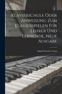 Klavierschule oder Anweisung zum Klavierspielen fr Lehrer und Lernende, Neue Ausgabe