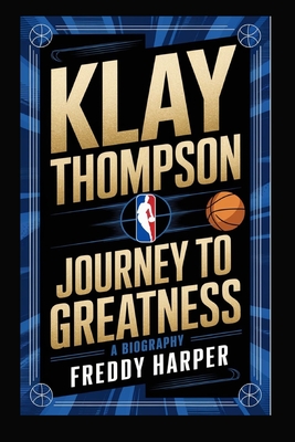 Klay Thompson: Journey to Greatness: A Biography - Harper, Freddy