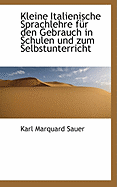 Kleine Italienische Sprachlehre Fur Den Gebrauch in Schulen Und Zum Selbstunterricht - Sauer, Karl Marquard