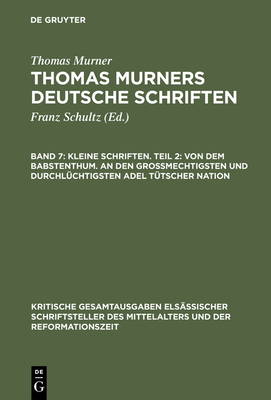 Kleine Schriften. Teil 2: Von Dem Babstenthum. an Den Grossmechtigsten Und Durchl?chtigsten Adel T?tscher Nation: (Prosaschriften Gegen Die Reformation) - Murner, Thomas, and Pfeiffer-Belli, Wolfgang (Editor)