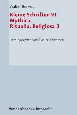 Kleine Schriften VI: Mythica, Ritualia, Religiosa 3. Kulte Und Feste - Krummen, Eveline (Editor), and Burkert, Walter