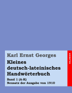 Kleines Deutsch-Lateinisches Handworterbuch: Band 1 (A-K) Neusatz Der Ausgabe Von 1910