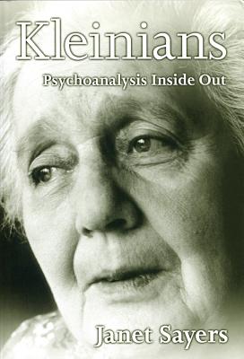 Kleinians: Psychoanalysis Inside Out - Sayers, Janet