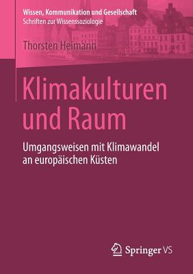 Klimakulturen Und Raum: Umgangsweisen Mit Klimawandel an Europaischen Kusten - Heimann, Thorsten