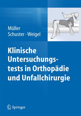 Klinische Untersuchungstests in Orthopadie Und Unfallchirurgie - M?ller, Franz Josef, and Schuster, Christian, and Weigel, Bernhard