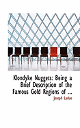 Klondyke Nuggets: Being a Brief Description of the Famous Gold Regions of ...